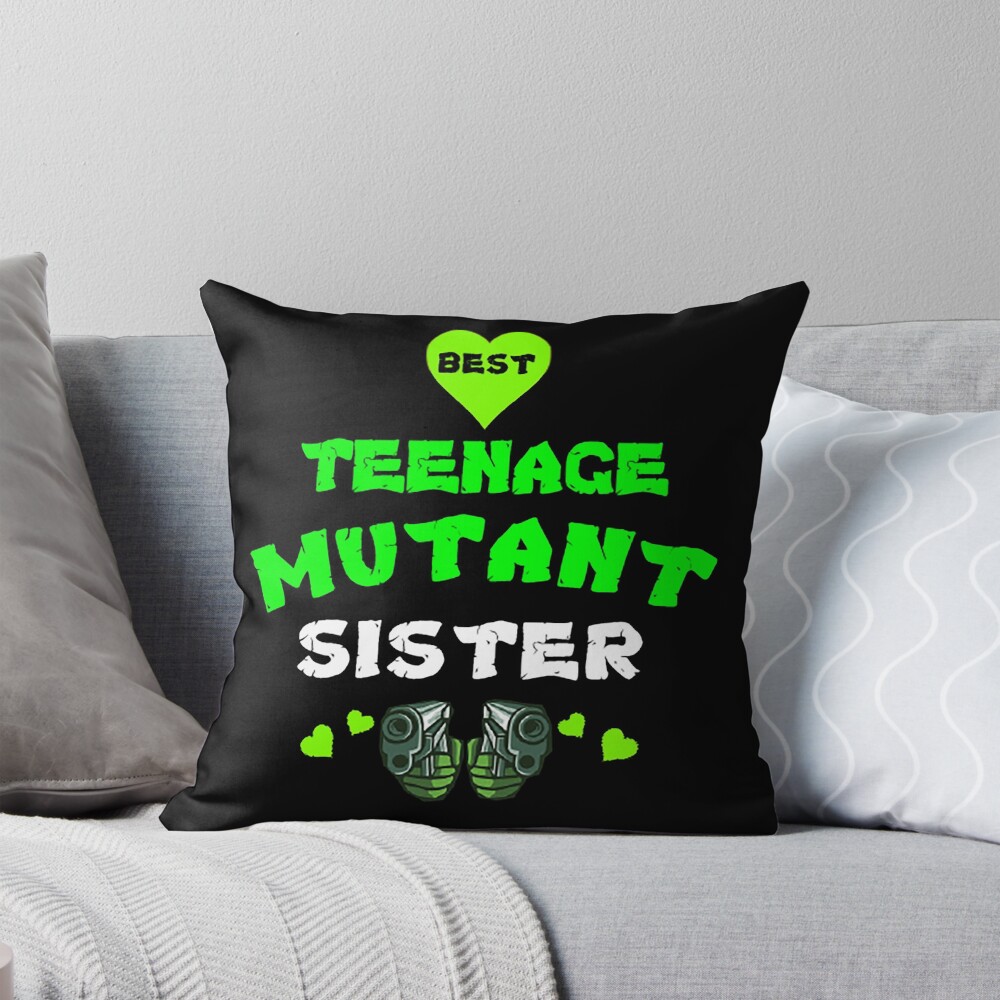 Best Mutant Teenager Sister Shirt Mutant Sister Love T Shirt Funny Sister Teen T Shirt Ninja Teen Sister Throw Pillow
